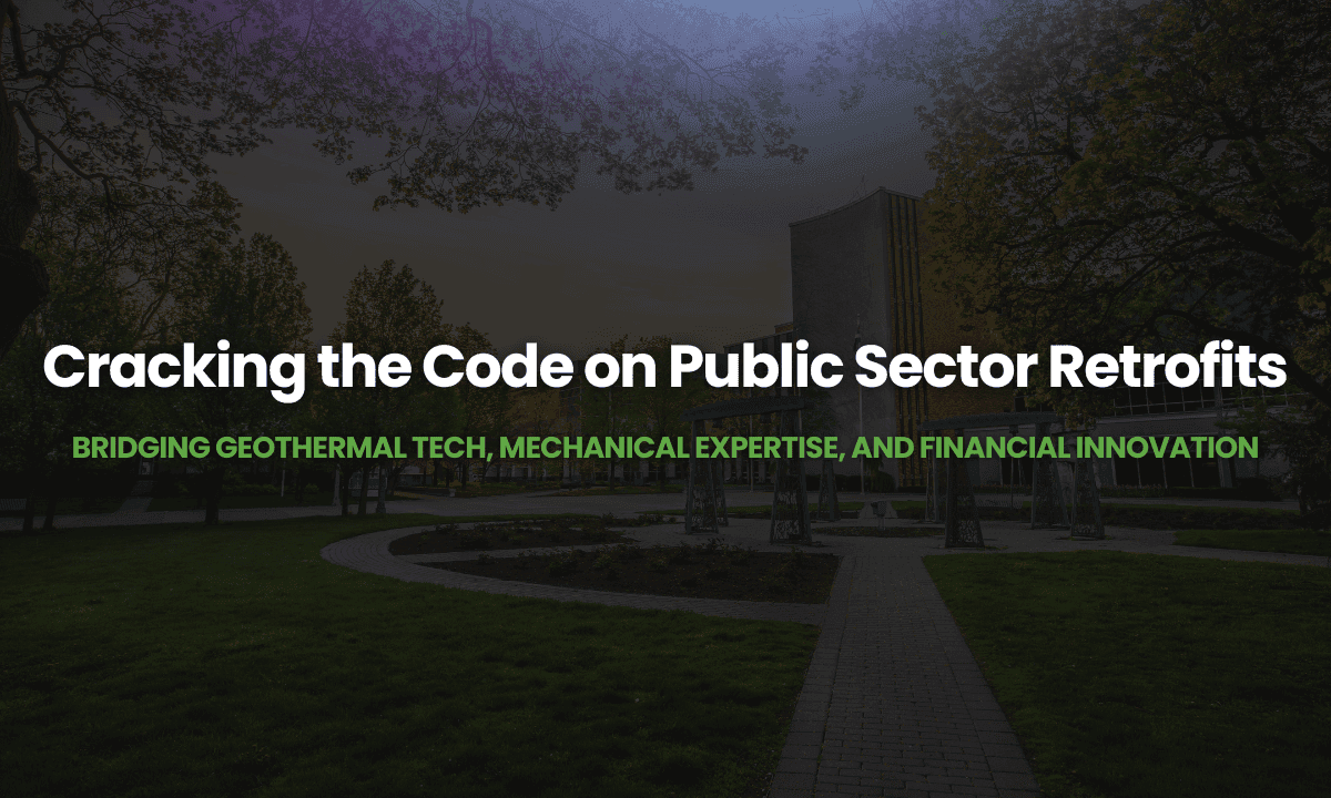 Webinar – Cracking the Code on Public Sector Retrofits: Bridging Geothermal Tech, Mechanical Expertise, and Financial Innovation