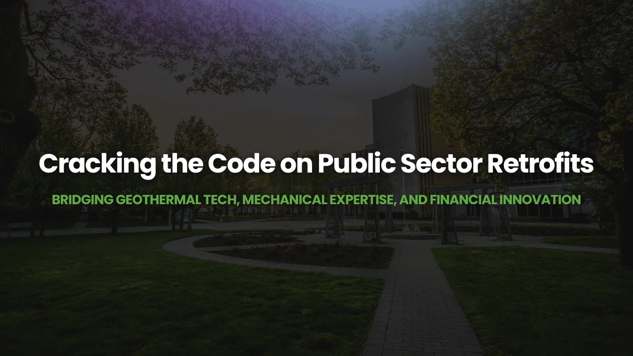 Webinar – Cracking the Code on Public Sector Retrofits: Bridging Geothermal Tech, Mechanical Expertise, and Financial Innovation
