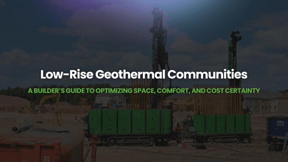 Webinar – Low-Rise Geothermal Communities: A Builder’s Guide to Optimizing Space, Comfort, and Cost Certainty